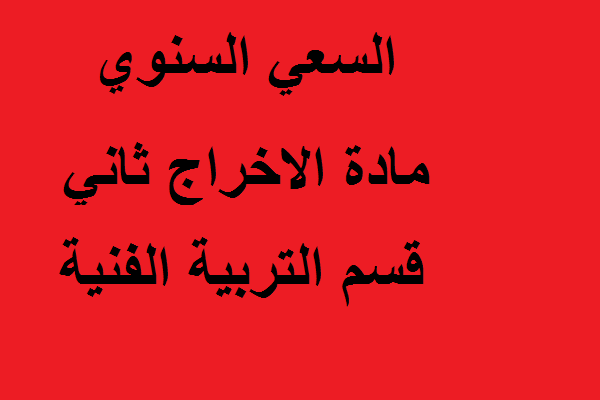 السعي السنوي مادة الاخراج مرحلة ثانية قسم التربية الفنية