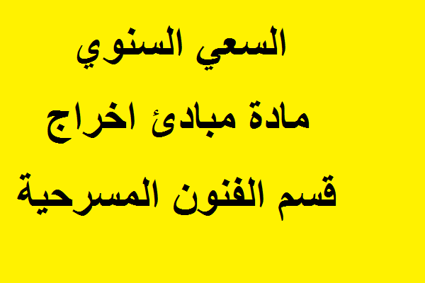 السعي السنوي مادة مبادئ اخراج قسم الفنون المسرحية